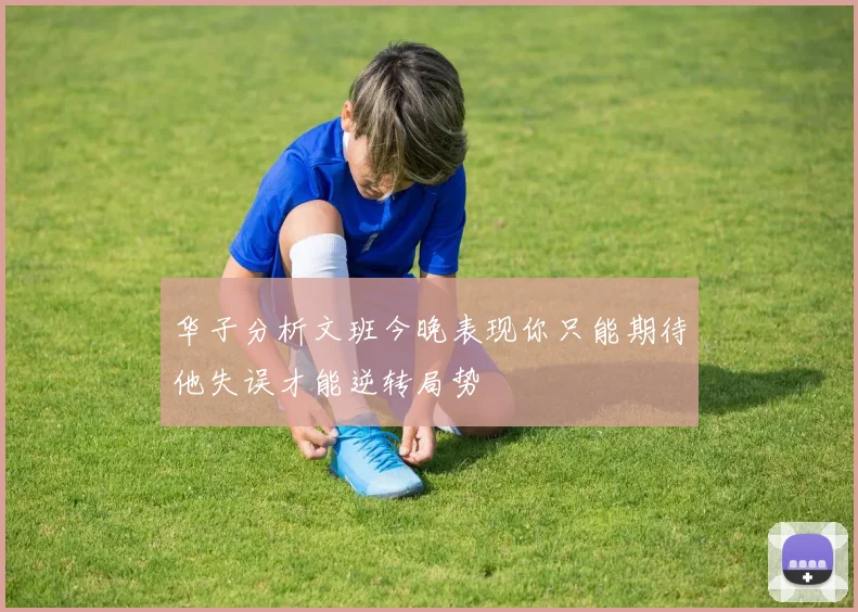 华子分析文班今晚表现你只能期待他失误才能逆转局势