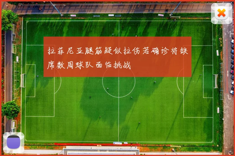 拉菲尼亚腿筋疑似拉伤若确诊将缺席数周球队面临挑战