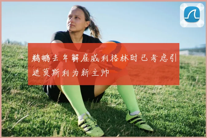 鹈鹕去年解雇威利格林时已考虑引进莫斯利为新主帅